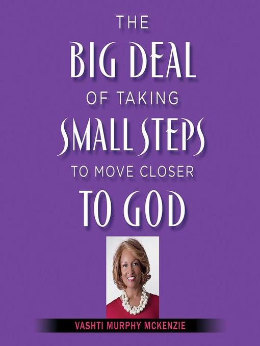 Title details for The Big Deal of Taking Small Steps to Move Closer to God by Vashti McKenzie - Available